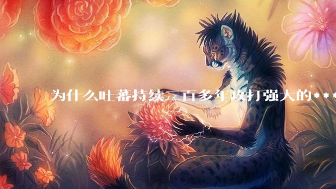 为什么吐蕃持续二百多年攻打强大的***，而不打武力孱弱的印度？