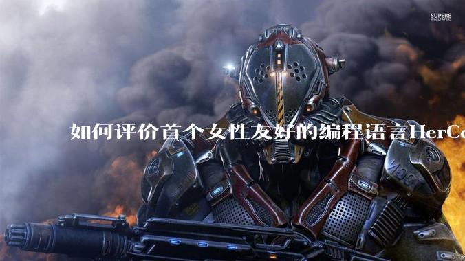 如何评价首个女性友好的编程语言HerCode?